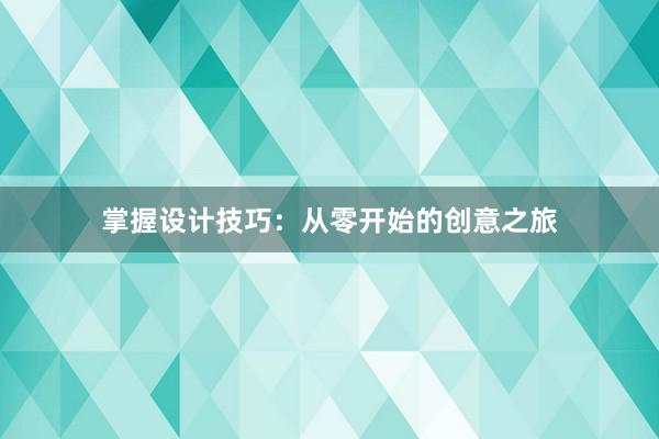 掌握设计技巧：从零开始的创意之旅